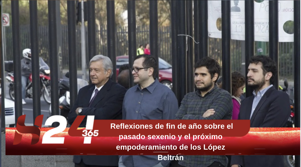 Reflexiones de fin de año sobre el pasado sexenio y el próximo empoderamiento de los López Beltrán
