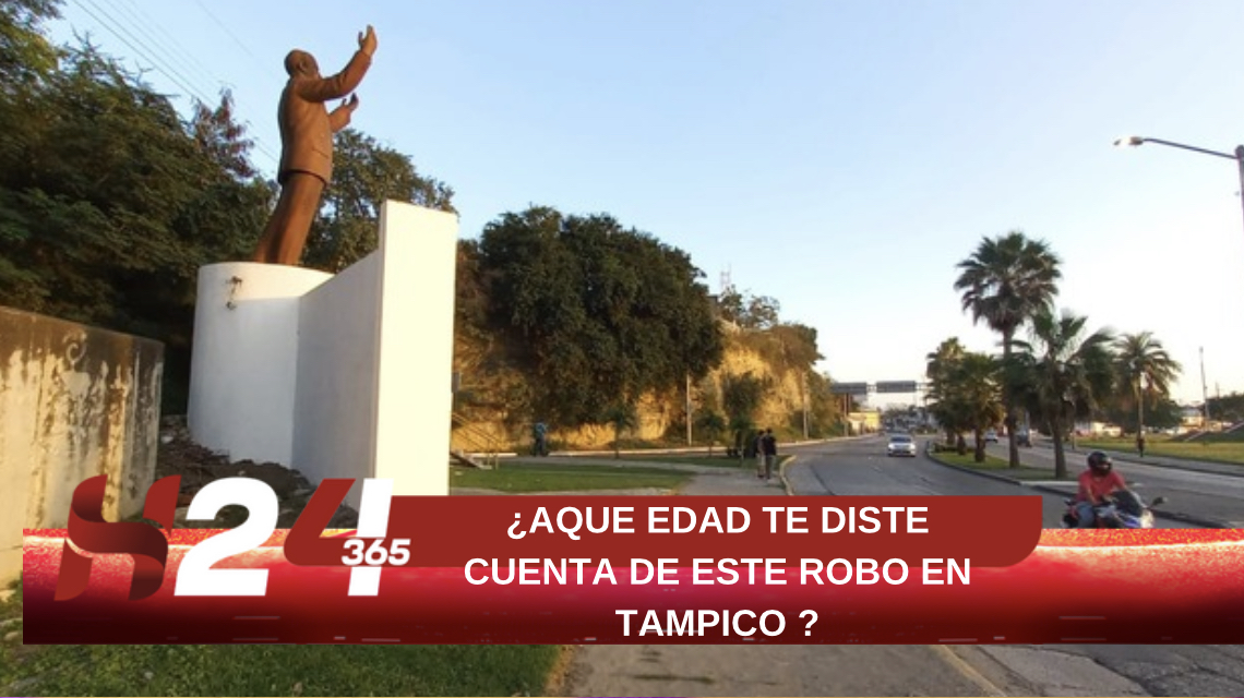 ¿A QUÉ EDAD TE DISTE CUENTA DE ESTE ROBO, TAMPICO?